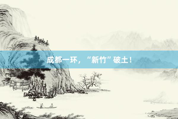 成都一环，“新竹”破土！