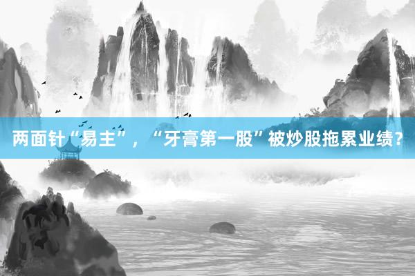 两面针“易主”，“牙膏第一股”被炒股拖累业绩？