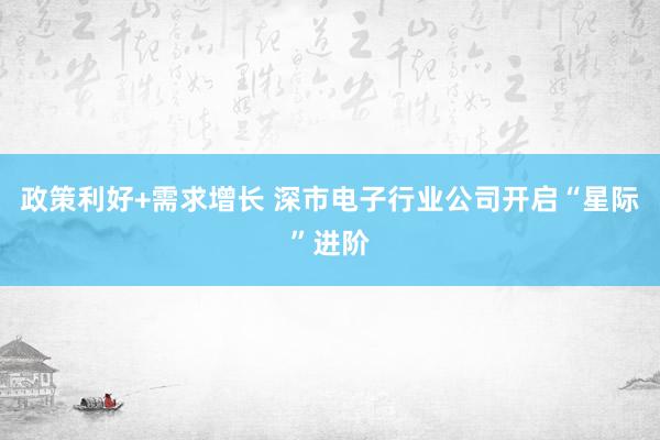 政策利好+需求增长 深市电子行业公司开启“星际”进阶