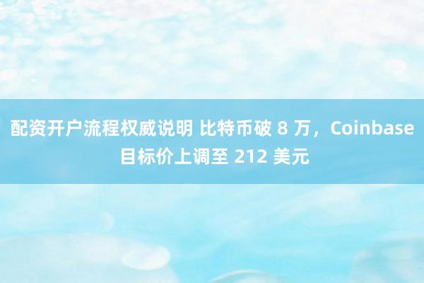 配资开户流程权威说明 比特币破 8 万，Coinbase 目标价上调至 212 美元
