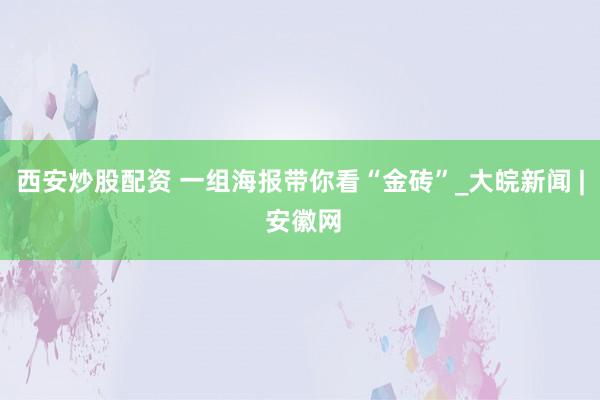 西安炒股配资 一组海报带你看“金砖”_大皖新闻 | 安徽网